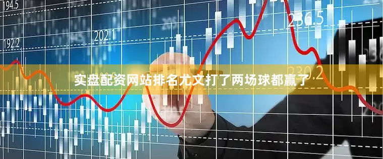 实盘配资网站排名尤文打了两场球都赢了