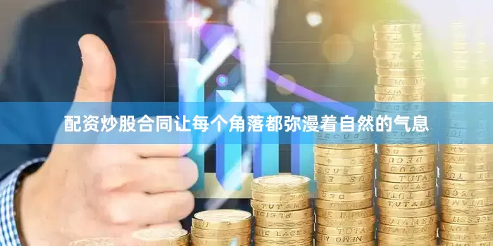 配资炒股合同让每个角落都弥漫着自然的气息