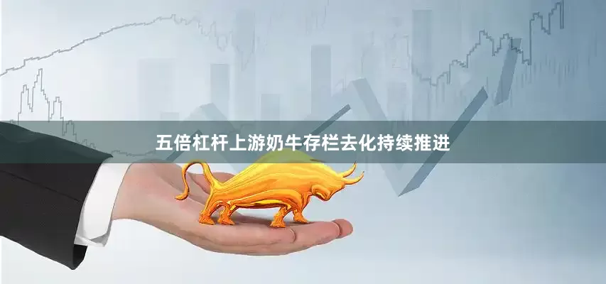 五倍杠杆上游奶牛存栏去化持续推进