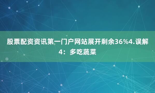 股票配资资讯第一门户网站展开剩余36%4.误解4：多吃蔬菜