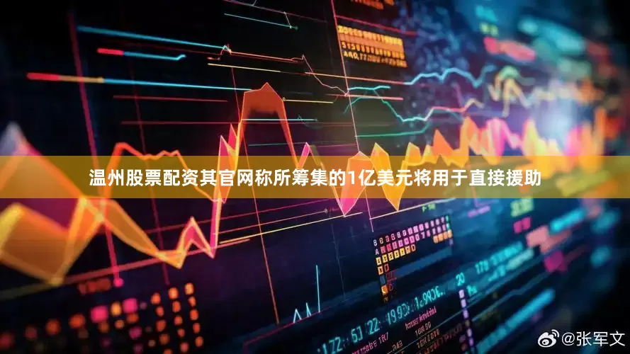 温州股票配资其官网称所筹集的1亿美元将用于直接援助