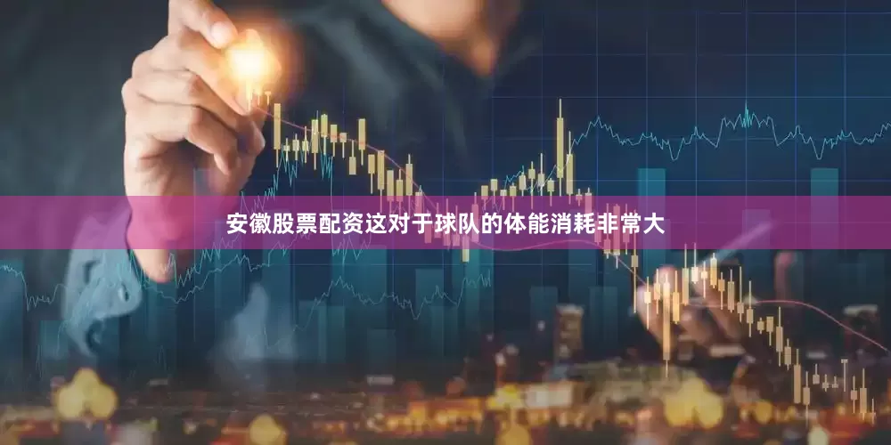 安徽股票配资这对于球队的体能消耗非常大
