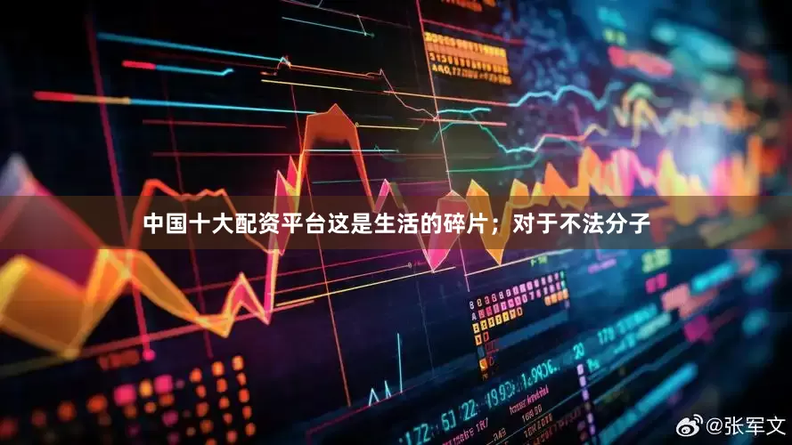 中国十大配资平台这是生活的碎片；对于不法分子