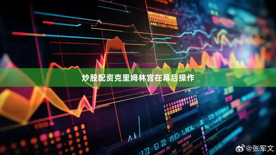 炒股配资克里姆林宫在幕后操作