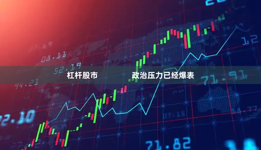 杠杆股市                政治压力已经爆表
