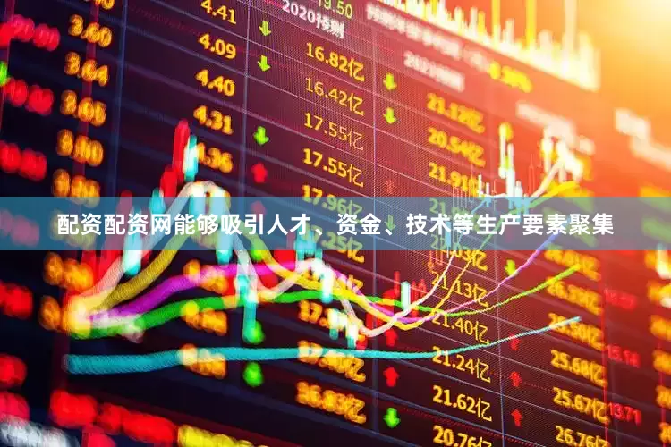 配资配资网能够吸引人才、资金、技术等生产要素聚集