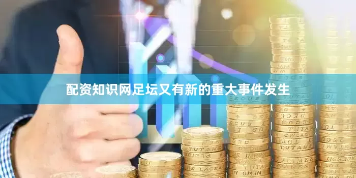 配资知识网足坛又有新的重大事件发生