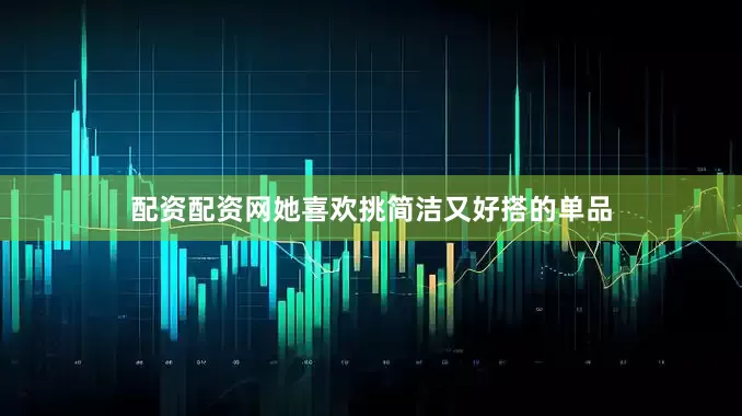 配资配资网她喜欢挑简洁又好搭的单品