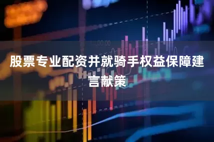 股票专业配资并就骑手权益保障建言献策