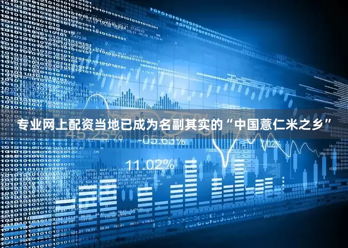 专业网上配资当地已成为名副其实的“中国薏仁米之乡”