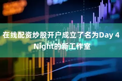 在线配资炒股开户成立了名为Day 4 Night的新工作室