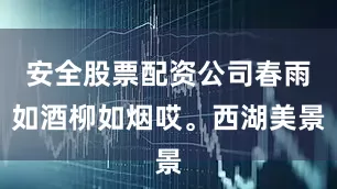 安全股票配资公司春雨如酒柳如烟哎。西湖美景