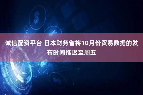 诚信配资平台 日本财务省将10月份贸易数据的发布时间推迟至周五